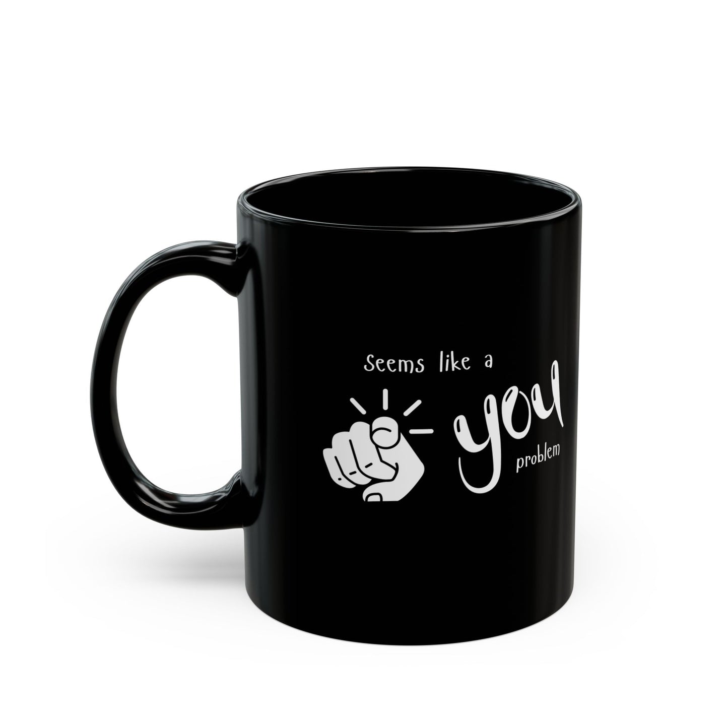 Seems Like a You Problem | Black Mug | 11 oz