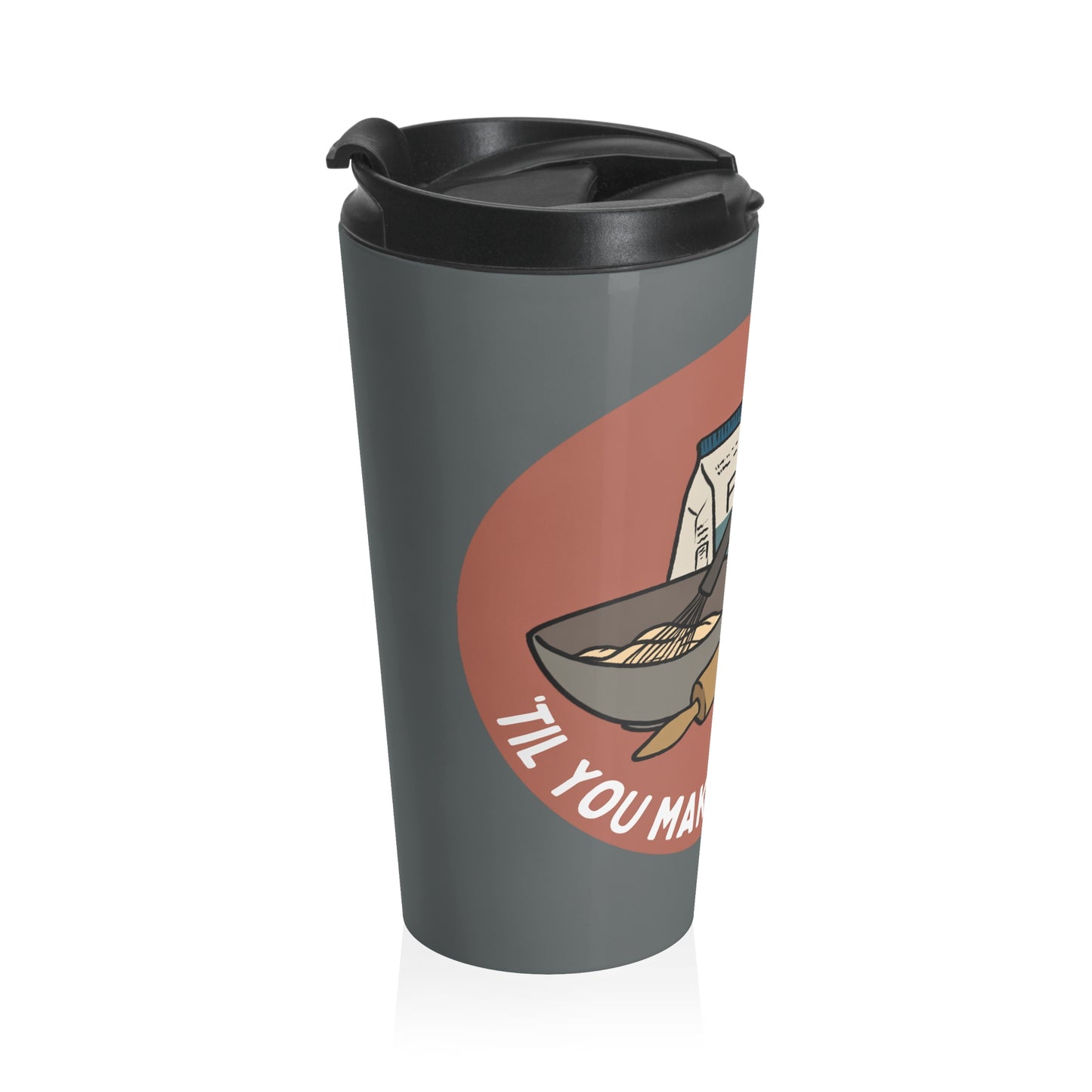 Bake It 'Til You Make It | Stainless Steel Travel Mug | 15 oz