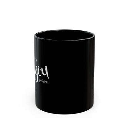 Seems Like a You Problem - Black Mug, 11oz